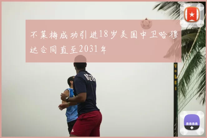 不莱梅成功引进18岁美国中卫哈穆达合同直至2031年
