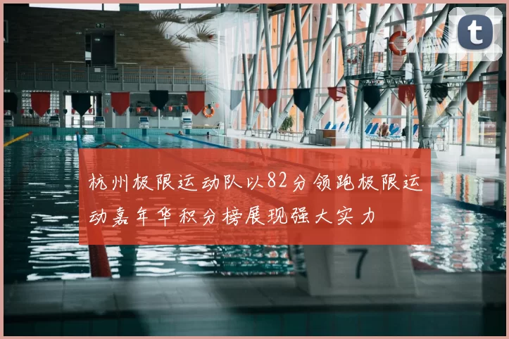 杭州极限运动队以82分领跑极限运动嘉年华积分榜展现强大实力