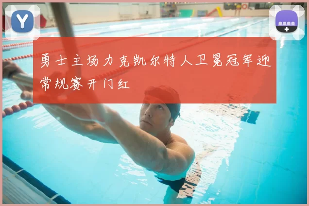 勇士主场力克凯尔特人卫冕冠军迎常规赛开门红