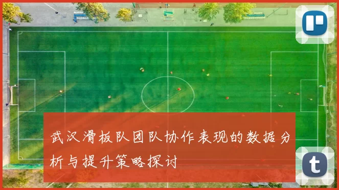 武汉滑板队团队协作表现的数据分析与提升策略探讨