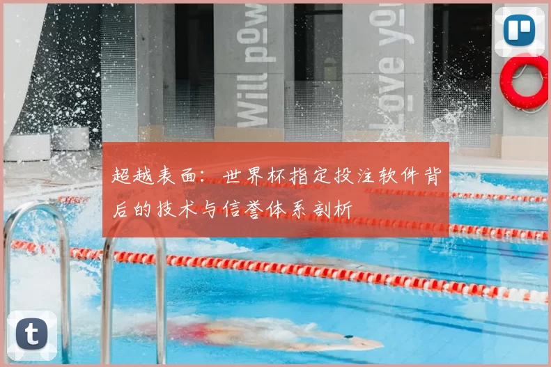 超越表面:世界杯指定投注软件背后的技术与信誉体系剖析