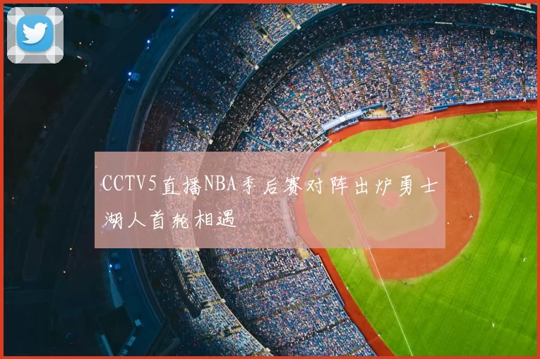 CCTV5直播NBA季后赛对阵出炉勇士湖人首轮相遇