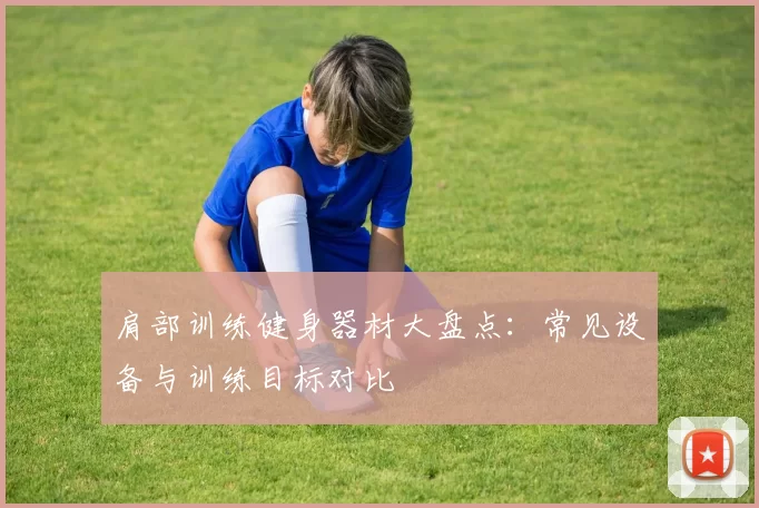 肩部训练健身器材大盘点：常见设备与训练目标对比