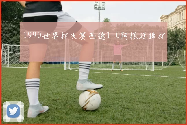 1990世界杯决赛西德1-0阿根廷捧杯