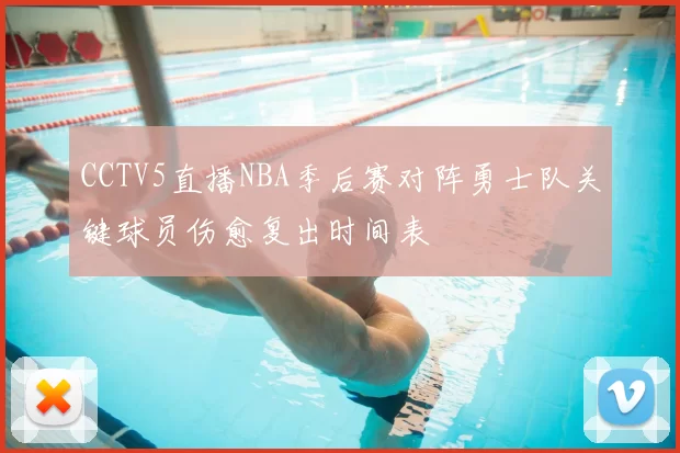 CCTV5直播NBA季后赛对阵勇士队关键球员伤愈复出时间表