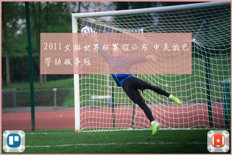 2011女排世界杯赛程公布 中美俄巴等劲旅争冠