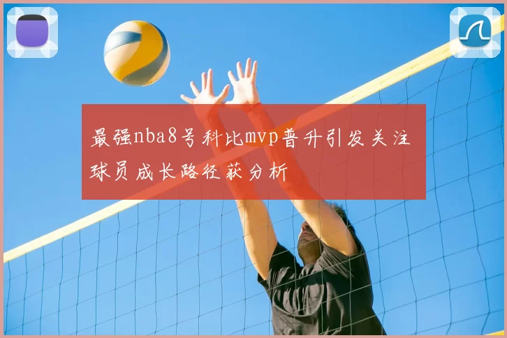 最强nba8号科比mvp普升引发关注 球员成长路径获分析