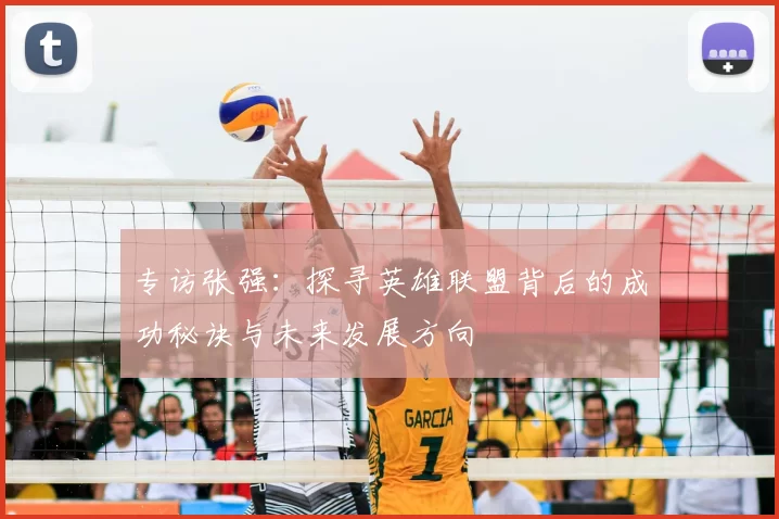 专访张强：探寻英雄联盟背后的成功秘诀与未来发展方向