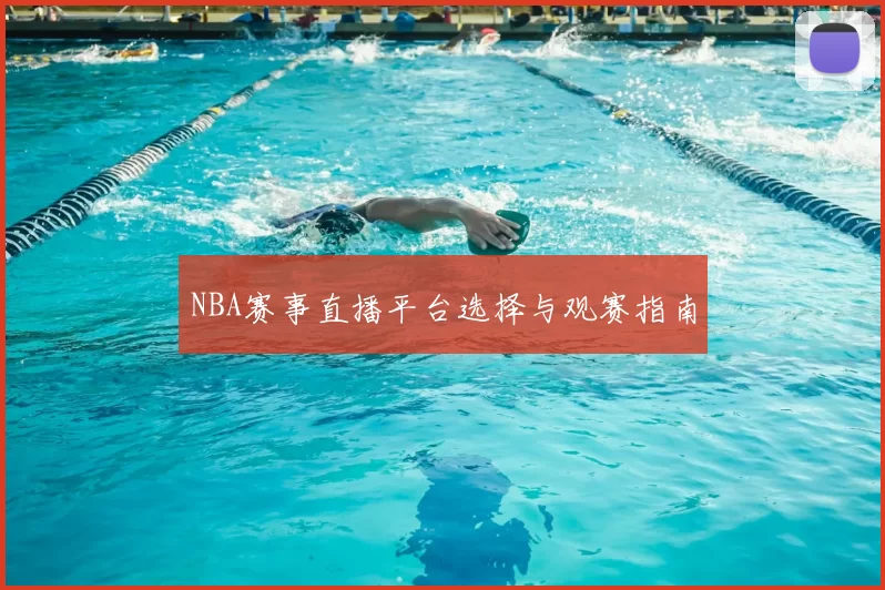 NBA赛事直播平台选择与观赛指南