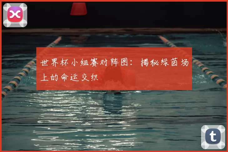 世界杯小组赛对阵图:揭秘绿茵场上的命运交织