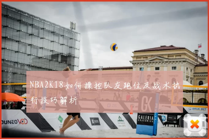 NBA2K18如何操控队友跑位及战术执行技巧解析